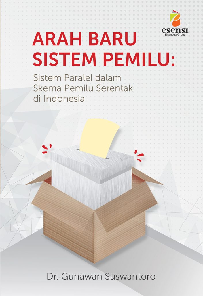 Arah baru sistem pemilu :  sistem paralel dalam skema pemilu serentak di Indonesia / Gunawan Suswantoro ; editor, Winny Rachmayanti