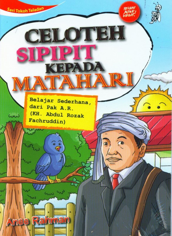 Celoteh sipipit kepada matahari : belajar sederhana dari Pak AR (K.H. Abdur Rozak Facruddin)