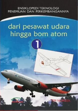Dari Pesawat Udara Hingga Bom Atom 1 : Ensiklopedi Teknologi Penemuan Dan Perkembangannya