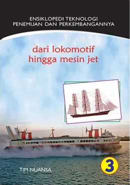 Dari Lokomotif Hingga Mesin Jet 3 : Ensiklopedi Teknologi Penemuan Dan Perkembangannya