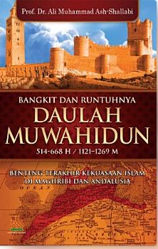 Bangkit dan runtuhnya daulah muwahidun 514-668 H/1121-1269 M :  benteng terkahir kekuasaan islam di Maghribi dan Andalusia / Ali Muhammad Ash-Shallabi; penerjemah, Masturi Irham, Mujiburrohman
