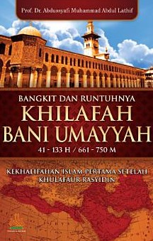 Bangkit dan runtuhnya khilafah Bani Umayyah 41-133 H/661-750 M : kekhalifahan islam pertama setelah khulafaur rasyidin