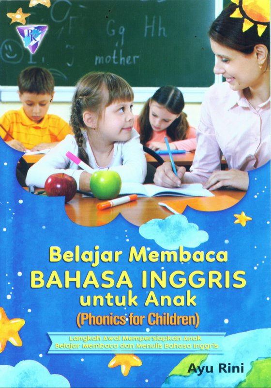 Belajar membaca bahasa Inggris untuk anak (phonics for children) : langkah awal mempersiapkan anak belajar membaca dan menulis bahasa Inggris