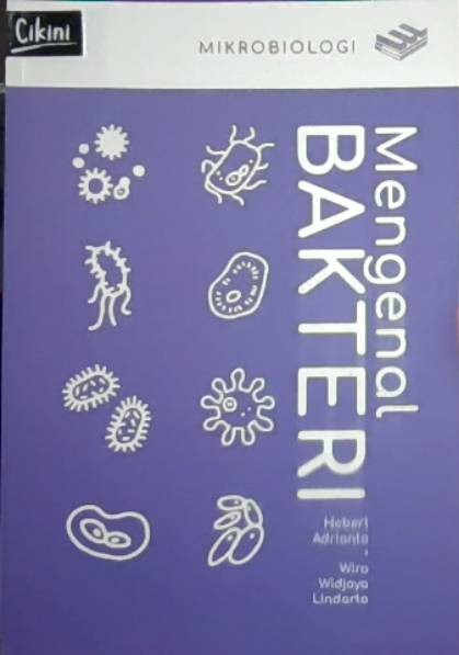 Mikrobiologi :  mengenal bakteri / Hebert Adrianto, Wira Widjaya Lindarto ; editor, Hanissa E.