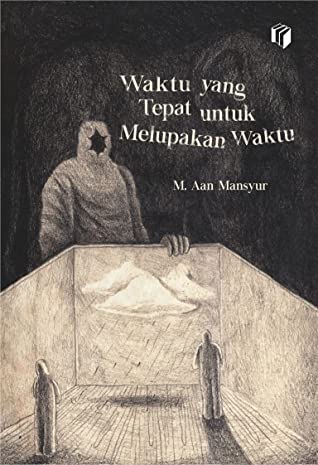Waktu yang tepat untuk melupakan waktu / M. Aan Mansyur ; penyelia naskah, Ipank Pamungkas ; penyelaras akhir, Hatiwi
