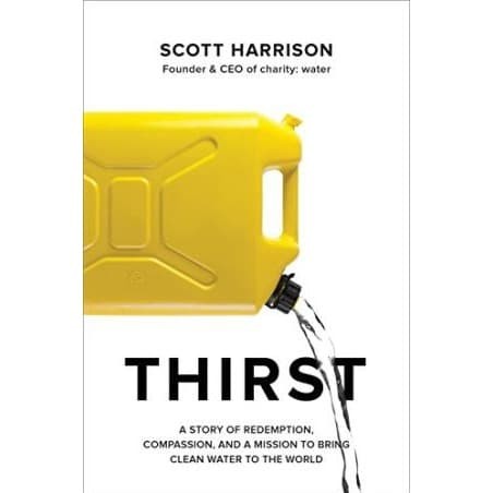 Thirst : a story of redemption, compassion, and a mission to bring clean water to the world
