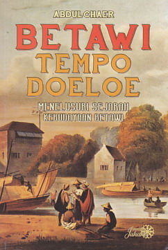 Betawi Tempo Doeloe : Menelusuri sejarah kebudayaan betawi