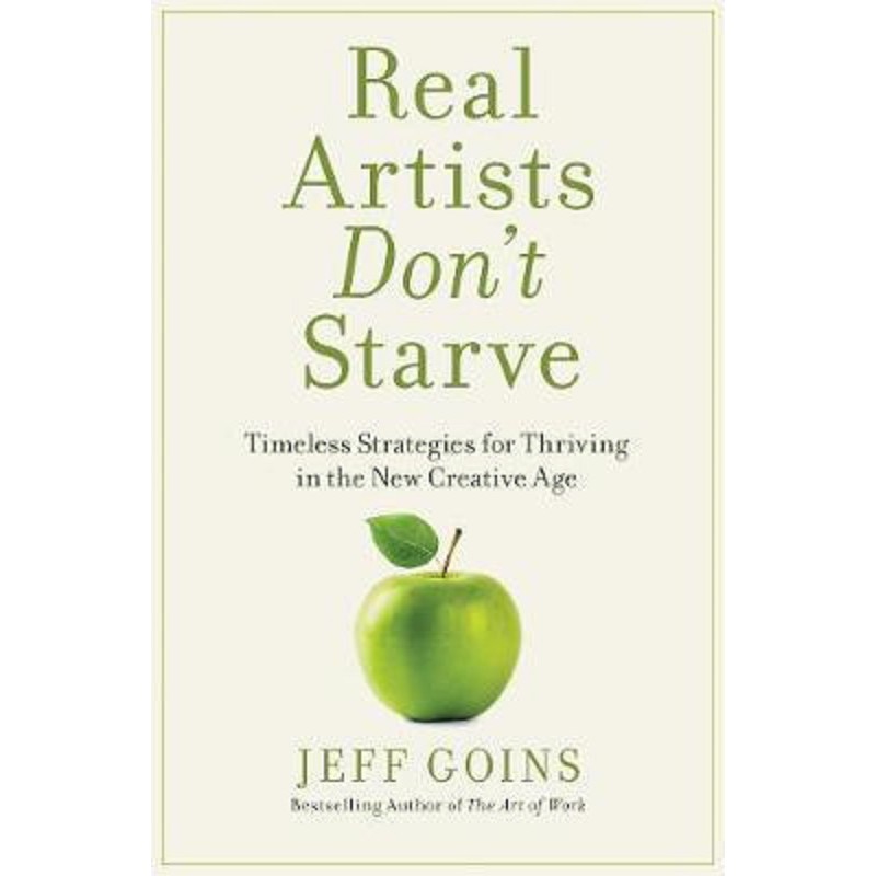 Real artists don't starve : timeless strategies fot thriving in the new creative age