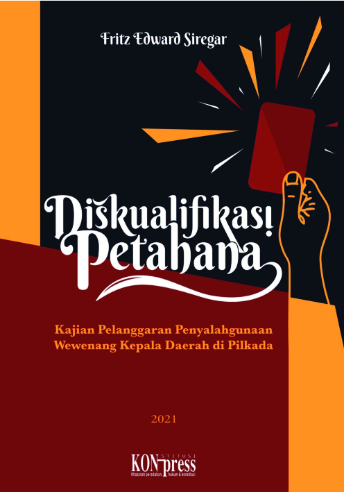 Diskualifikasi pertahana : kajian pelanggaran penyalahgunaan wewenang kepala daerah di pilkada