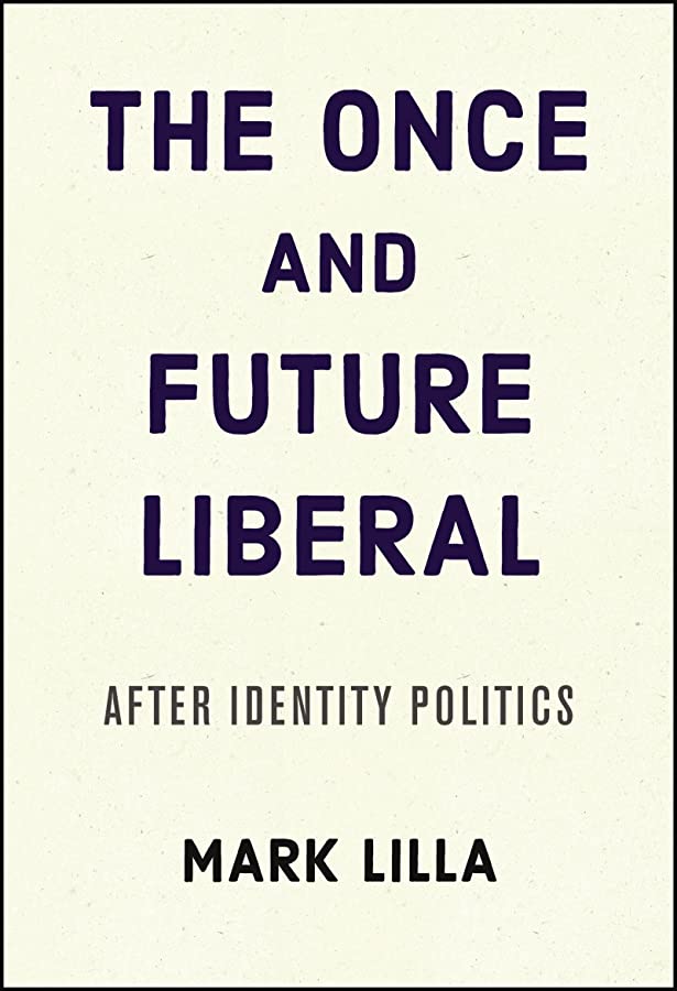 The once and future liberal :  after identity politics / Mark Lilla