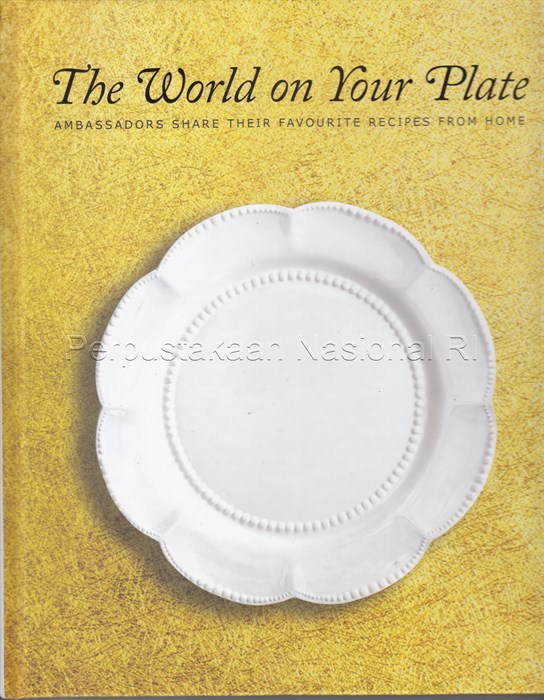 The world on your plate :  Ambassadors share their favourite recipes from home / Monica Gwee