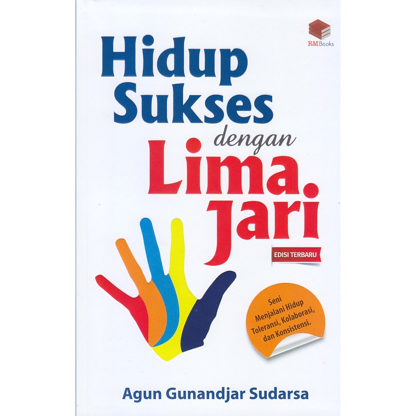 Hidup sukses dengan lima jari : seni menjalani hidup toleransi, kolaborasi, dan konsistensi