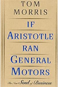 If aristotle ran general motors : the new soul of business