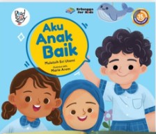 Aku anak baik / Mulatsih Sri Utami ; editor, Windrati Hapsari ; ilustrasi, Maria Arum