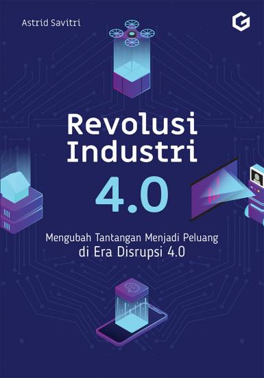 Revolusi industri 4.0 : Mengubah tantangan menjadi peluang di era disrupsi 4.0