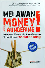 Melawan money laundering : mengenal, mencegah, & memberantas tindak pidana pencucian uang