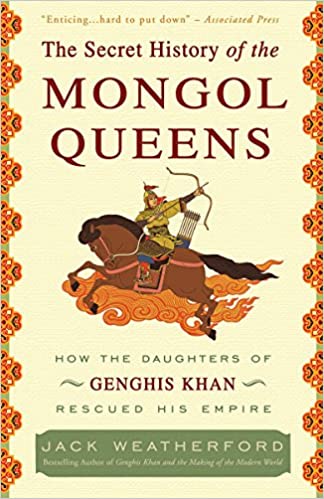 The Secret history of the mongol queens :  how the daughters of Genghis Khan rescued his empire / Jack Weatherford