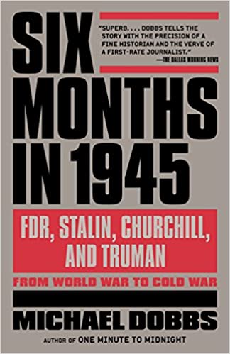 Six month in 1945 : fdr, stalin, churchill, truman - from world war to cold war