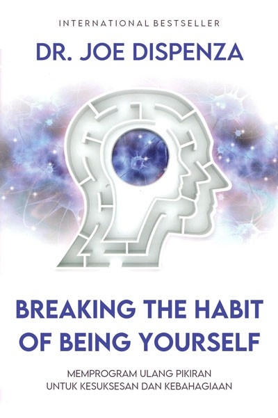 Breaking the habit of being yourself : memprogram ulang pikiran untuk kesuksesan