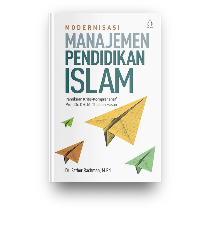 Modernisasi manajemen pendidikan Islam : pemikiran kritis-komprehensif Prof. Dr. KH. M. Tholhah Hasan