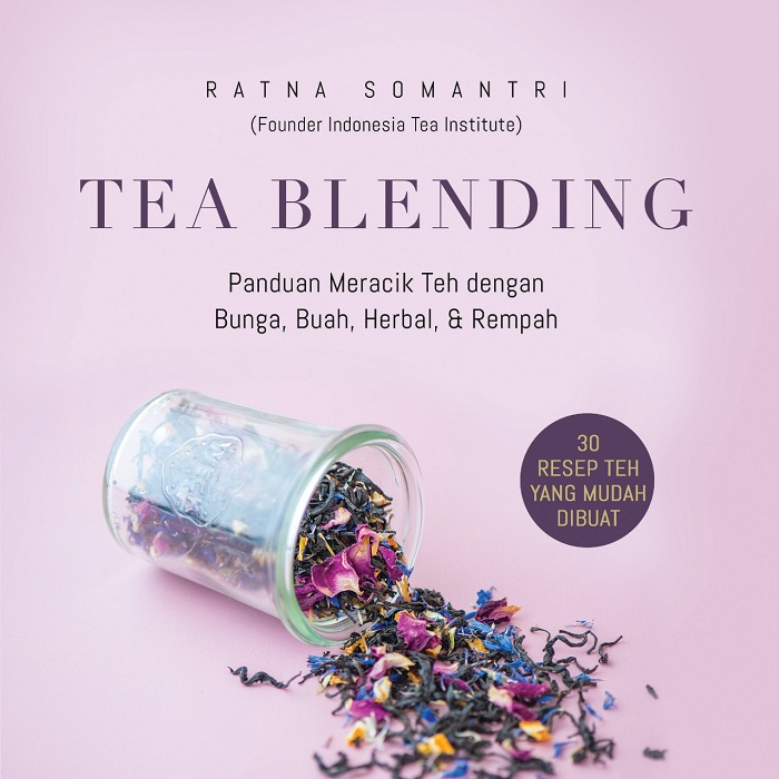 Tea blending : panduan meracik teh dengan bunga, buah, herbal, dan rempah