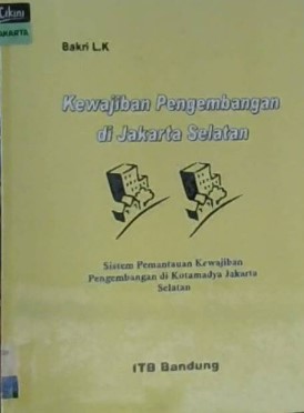 Kewajiban pengembangan di Jakarta Selatan : sistem pemantauan kewajiban pengembangan di Kotamadya Jakarta Selatan