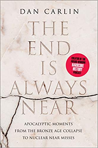 The end is always near :  apocalyptic moments from the bronze age collapse to nuclear near misses / Dan Carlin