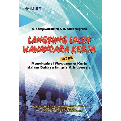 Langsung Lolos Wawancara Kerja :  Tip & Trik menghadapi Wawancara Kerja dalam Bahasa Inggris & Indonesia / A. Soerjowardhana, R. Arief Nugroho