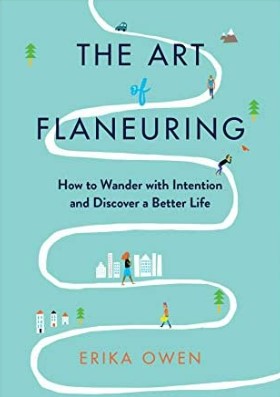The art of flaneuring : how to wander with intention and discover a better life