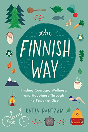 the finnish way : finding courage, wellness, and happiness through the power of Sisu