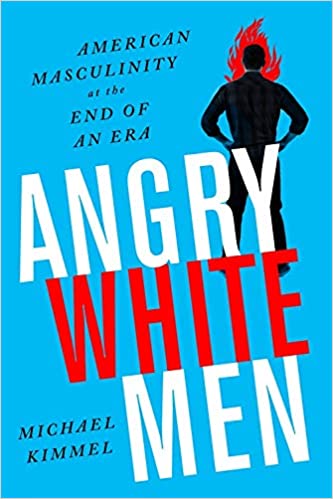 Angry white men :  American masculinity at the end of an era / Michael Kimmel