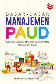 Dasar-dasar manajemen PAUD : konsep, karakteristik, dan implementasi manajemen PAUD