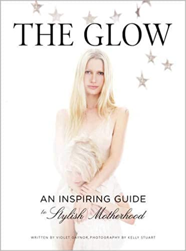 The glow : an inspiring guide to stylish motherhood