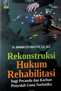 Rekonstruksi hukum rehabilitasi bagi pecandu dan korban penyalah guna narkotika
