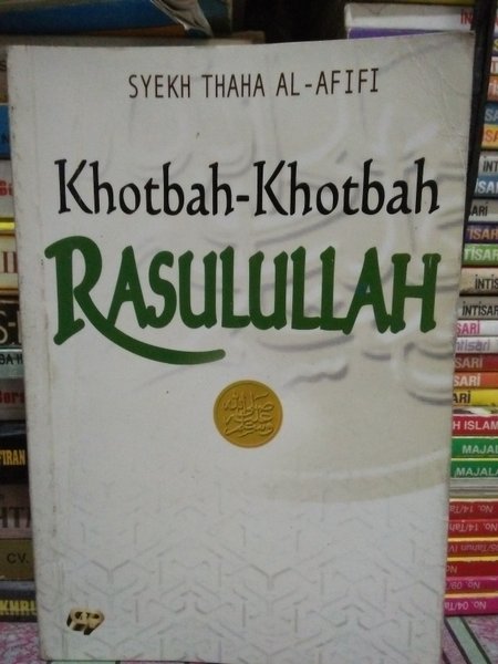 Khotbah-Khotbah Rasulullah/ Syekh Thaha Al-Afifi, penerjemah, Uqinu Attaqi, penyunting, Arif Anggoro