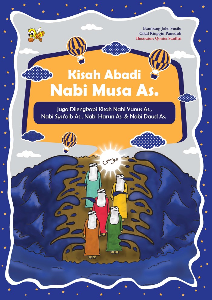 Kisah abadi Nabi Musa As. :  Juga dilengkapi kisah Nabi Yunus As., Nabi Syu'aib As., Nabi Harun As. & Nabi Daud As. / Bambang Joko Susilo; editor, Cikal Ringgin Paneduh; ilustrator, Qonita Saufitri