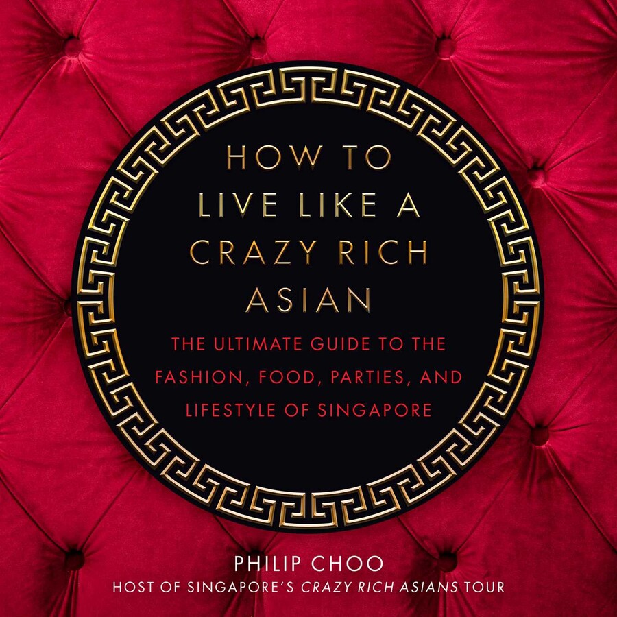 How to live like a crazy rich Asian : the ultimate guide to the fashion, food, parties, and lifestyle of Singapure