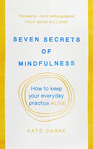 Seven secrets of mindfulness : how to keep your everyday practice alive