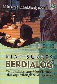 Kiat Sukses Berdialog :  Cara Berdialog Yang Efektif Ditinjau Dari Segi Psikologis Manajemen / Muhammad Ahmad Abdul Jawwad; penerjemah Alfan Wahyuddin, SS