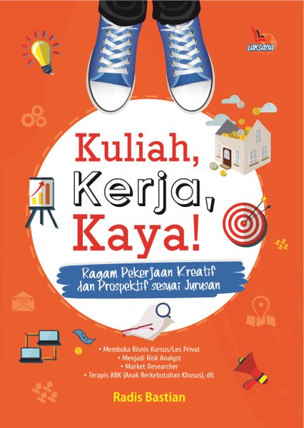 Kuliah, kerja, kaya! : ragam pekerjaan kreatif dan prospektif sesuai jurusan