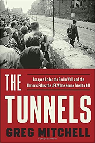 The tunnels :  escapes under the Berlin wall and the historic films the jfk white house tried to kill / Greg Mitchell
