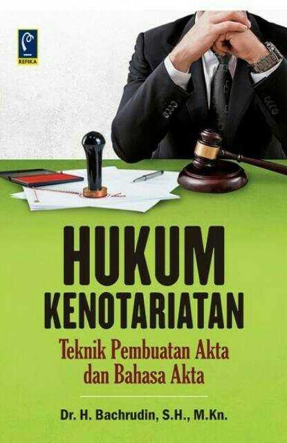 Hukum kenotariatan :  teknik pembuatan akta dan bahasa akta / Bachrudin ; editor, Nurul Falah Atif