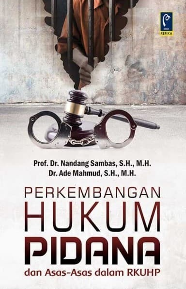 Perkembangan hukum pidana dan asas-asas dalam rkuhp / Nandang Sambas, Ade Mahmud ; editor, Anna