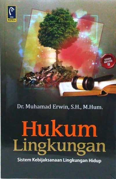 Hukum lingkungan :  sistem kebijakan lingkungan hidup (edisi revisi) / Muhamad Erwin