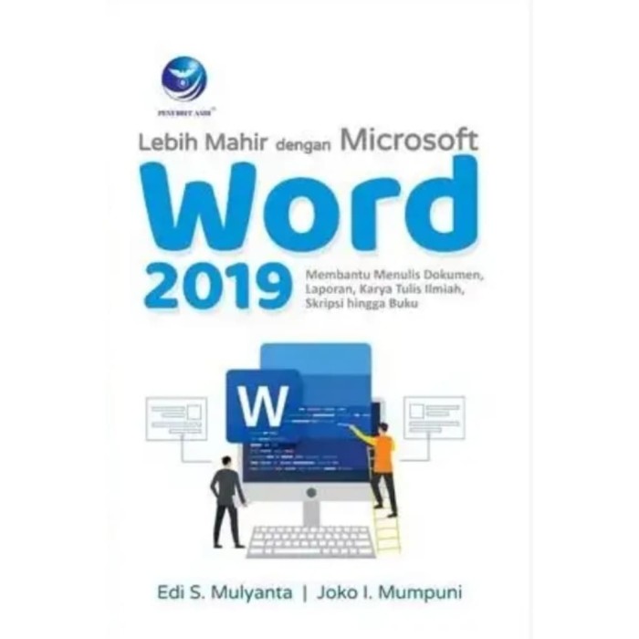 Lebih Mahir dengan Microsoft Word 2019 : Membantu Menulis Dokumen Laporan, Karya Tulis Ilmiah, Skripsi Hingga Buku