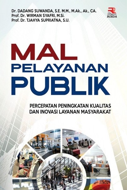 Mal pelayanan publik : percepatan peningkatan kualitas dan inovasi layanan masyarakat / Dadang Suwanda, Wirman Syafri, Tjahya Supriatna ; editor, Yudi Prihanto Santoso, Pipih Latifah