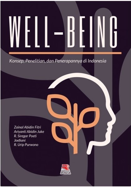 Well-being konsep, penelitian, dan penerapannya di Indonesia / tim editor, Zainal Abidin, Fitri Ariyanti Abidin, Juke R. Siregar, Poeti Joefiani, R. Urip Purwono ; desain sampul, Laila Qodariah