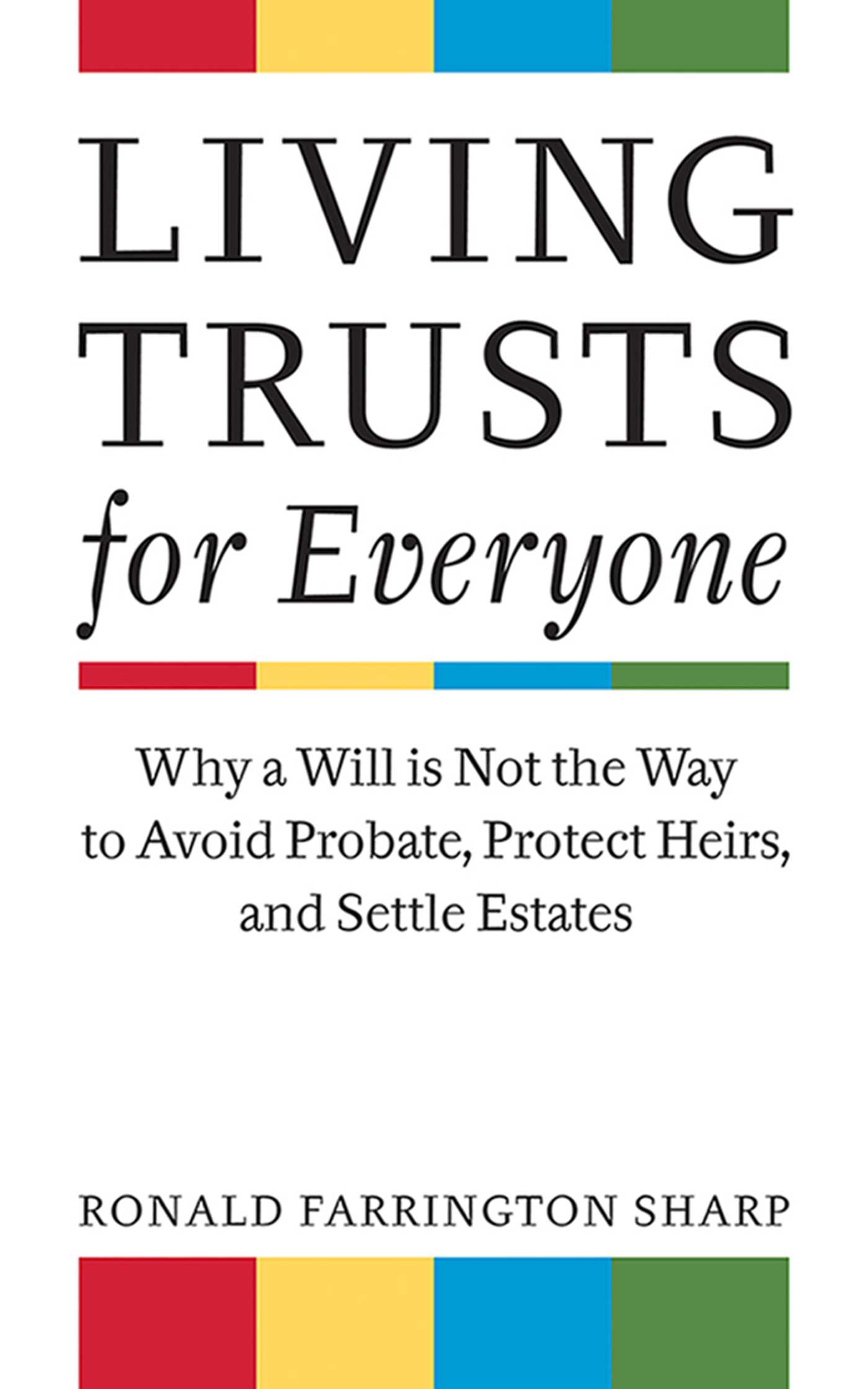 Living trusts for everyone : why a will is not the way to avoid probate, protect heirs, and settle estates