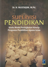 Supervisi pendidikan :  suatu model peningkatan kinerja pengawas pendidikan agama islam / Mustaqim ; editor, Rachmi