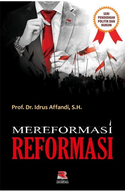 Mereformasi reformasi / Idrus Affandi ; editor, Wakhudin, Nur Asri ; desain sampul, Eri Ambardi